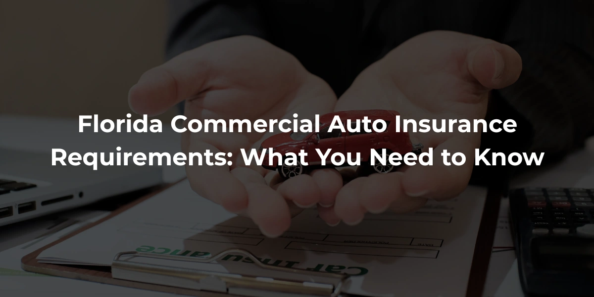 Florida Commercial Auto Insurance Requirements: What You Need to Know