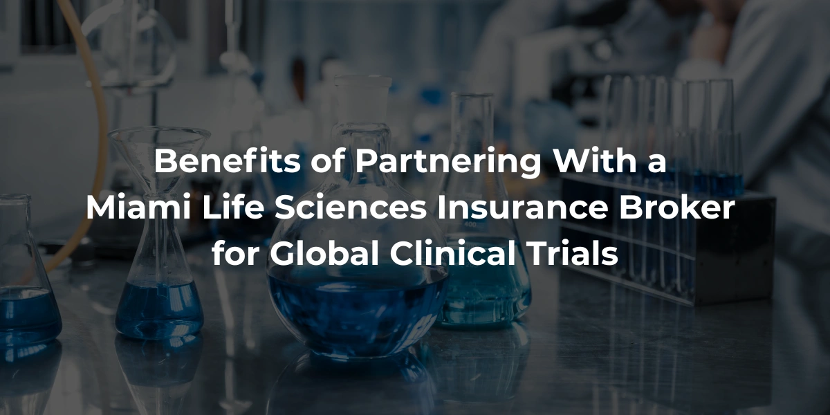 Benefits of Partnering With a Miami Life Sciences Insurance Broker for Global Clinical Trials Benefits of Partnering With a Miami Life Sciences Insurance Broker for Global Clinical Trials