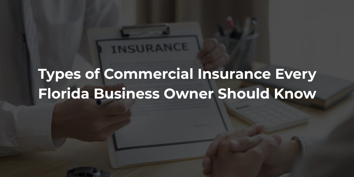 Types of Commercial Insurance Every Florida Business Owner Should Know Types of Commercial Insurance Every Florida Business Owner Should Know